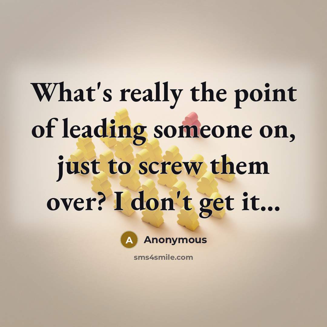 “What's really the point of leading someone on, just to…” quote by Anonymous