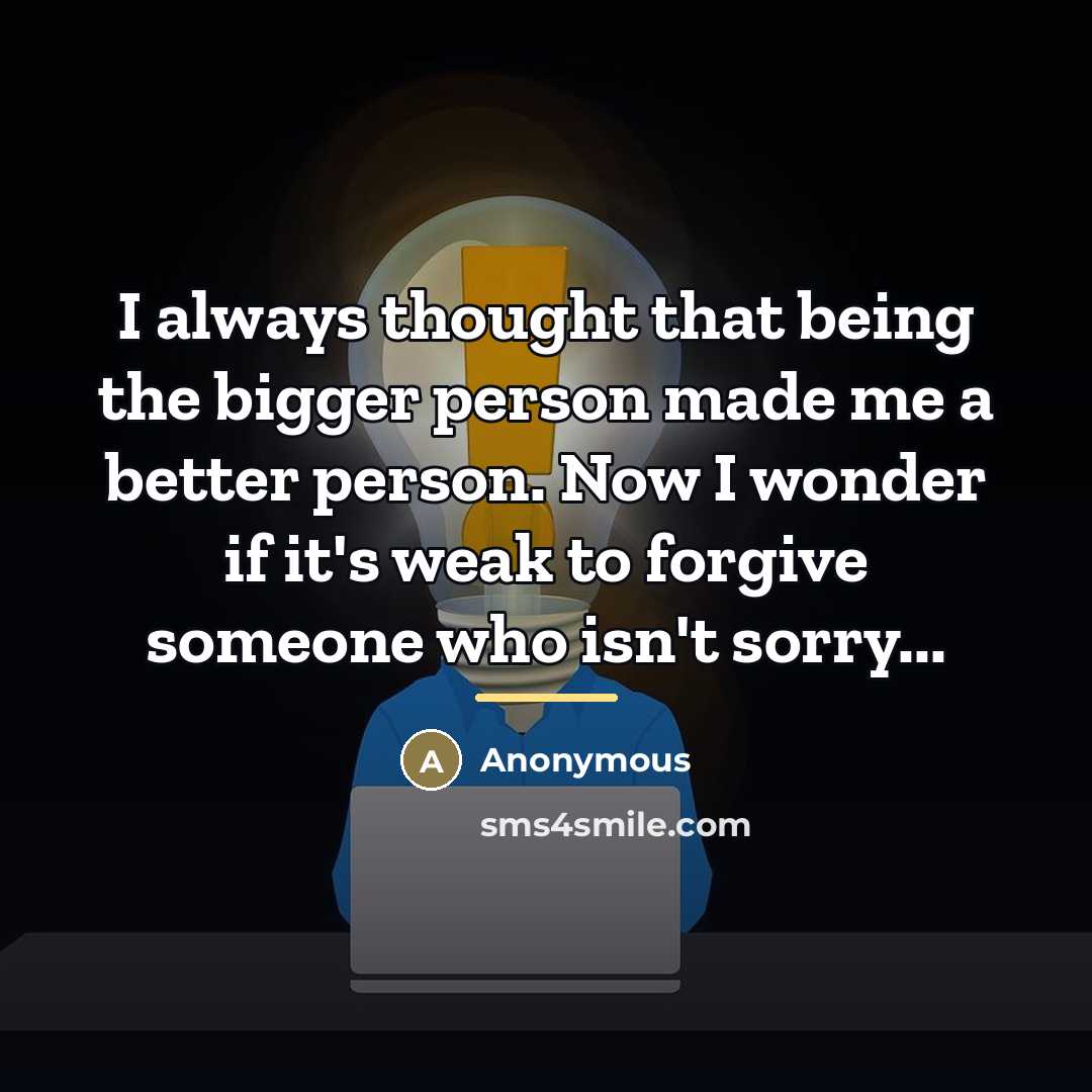 “I always thought that being the bigger person made me…” quote by Anonymous