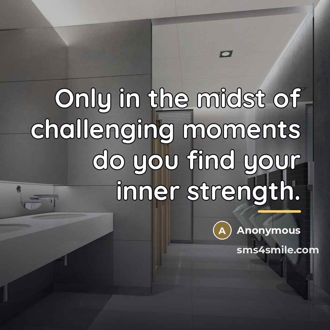 “Only in the midst of challenging moments do you find…” quote by Anonymous