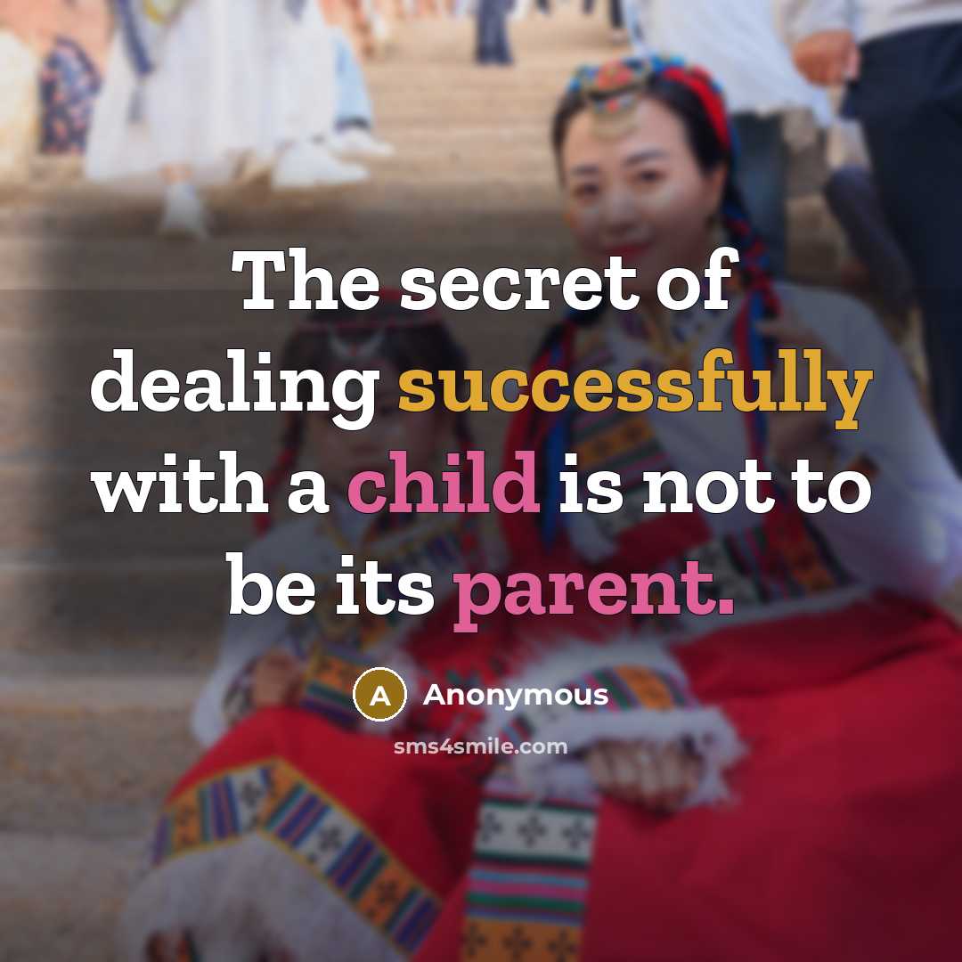 “The secret of dealing successfully with a child is not to be its parent.” quote by Anonymous
