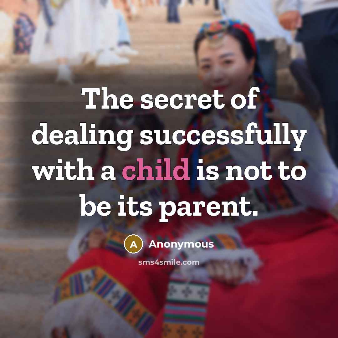 “The secret of dealing successfully with a child is not…” quote by Anonymous