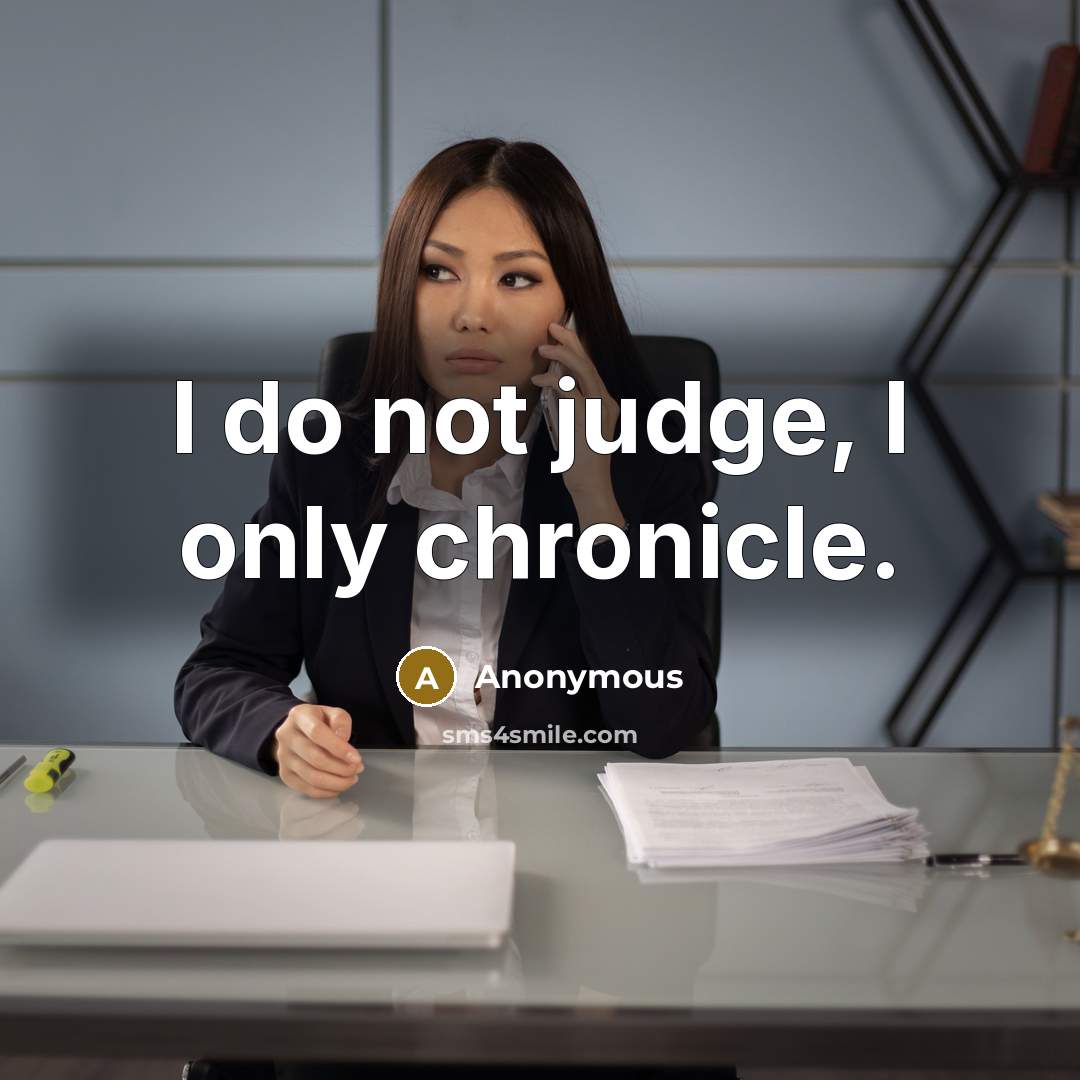 “I do not judge, I only chronicle.” quote by Anonymous