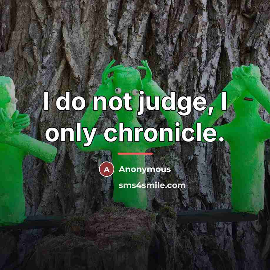 “I do not judge, I only chronicle.…” quote by Anonymous