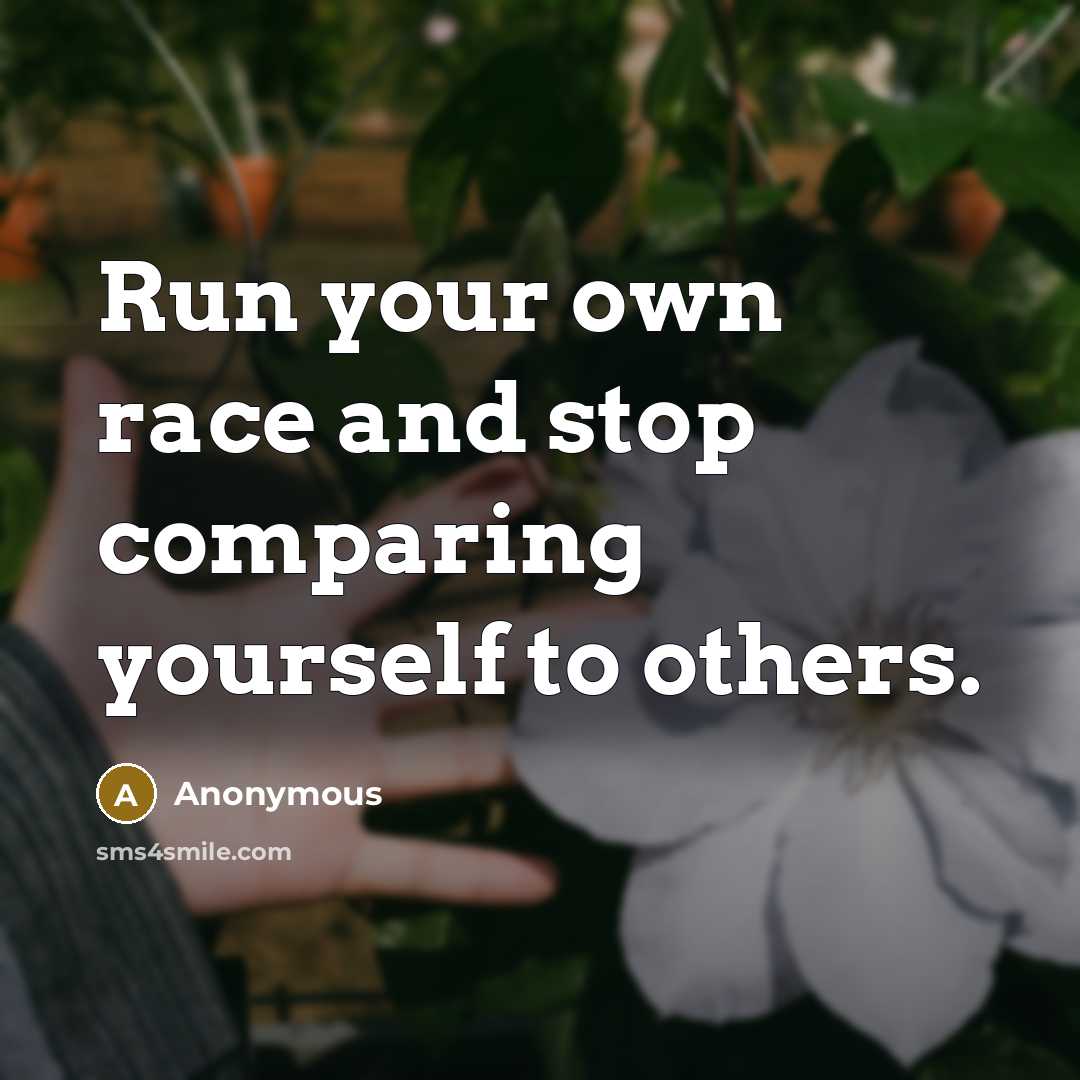 “Run your own race and stop comparing yourself to others.…” quote by Anonymous