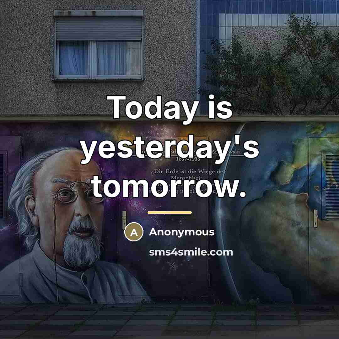 “Today is yesterday's tomorrow.…” quote by Anonymous
