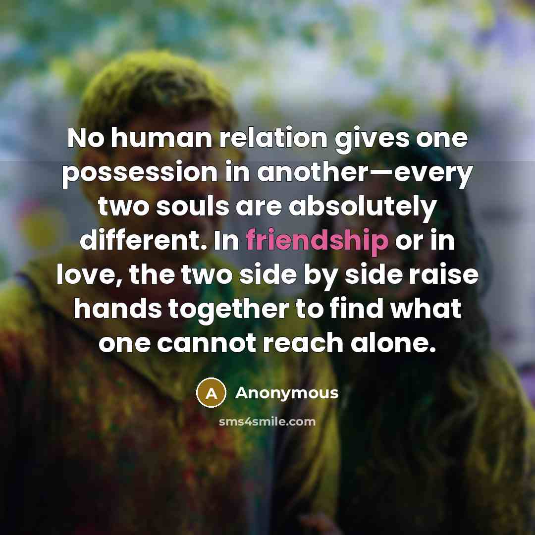 “No human relation gives one possession in another—every two souls…” quote by Anonymous