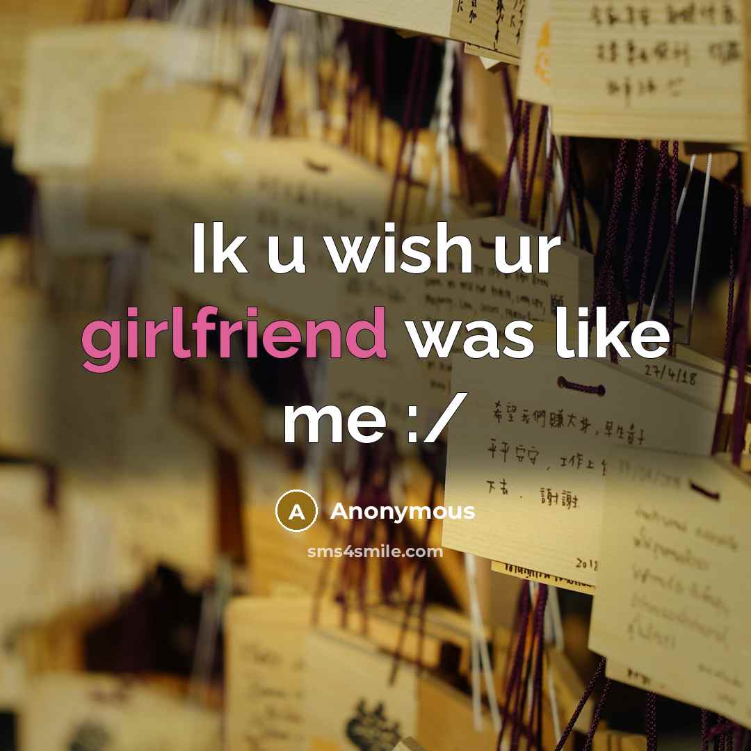 “Ik u wish ur girlfriend was like me :/” quote by Anonymous