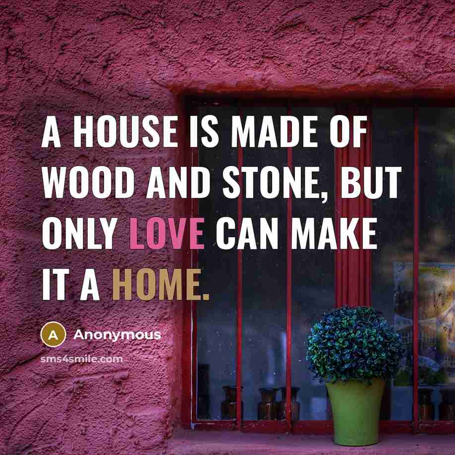“A house is made of wood and stone, but only…” quote by Anonymous