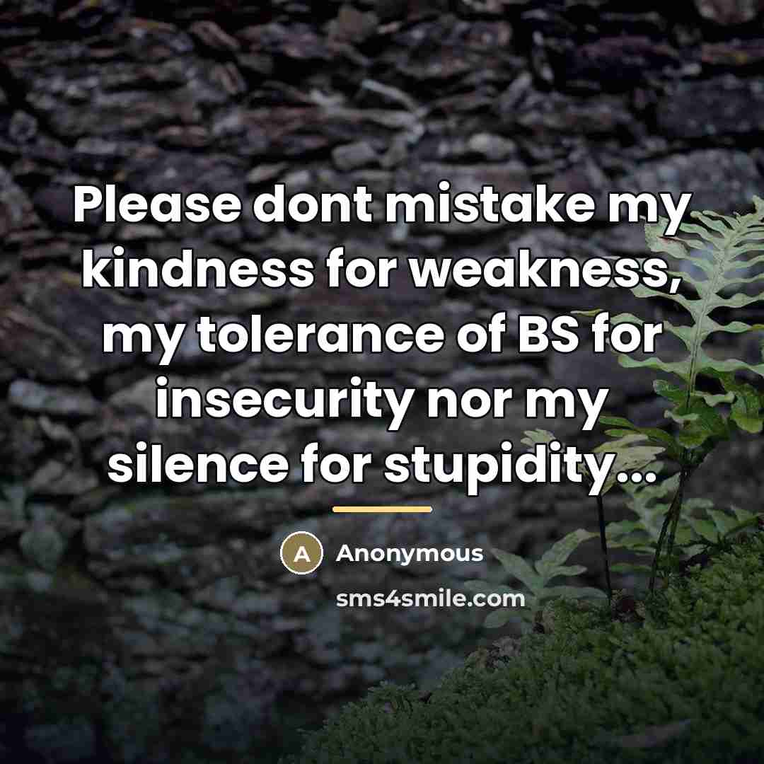 “Please dont mistake my kindness for weakness, my tolerance of…” quote by Anonymous