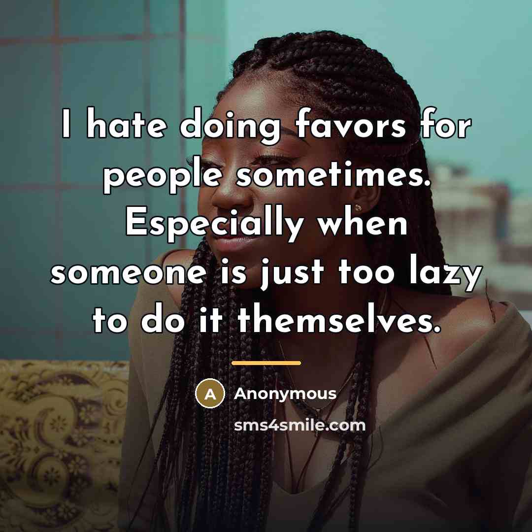 “I hate doing favors for people sometimes. Especially when someone…” quote by Anonymous