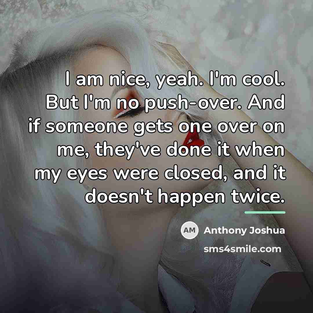 “I am nice, yeah. I'm cool. But I'm no push-over.…” quote by Anthony Joshua