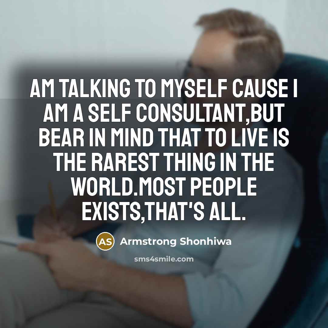 “Am talking to myself cause I am a self consultant,but…” quote by Armstrong Shonhiwa