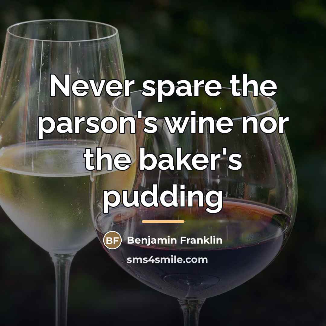 “Never spare the parson's wine nor the baker's pudding…” quote by Benjamin Franklin
