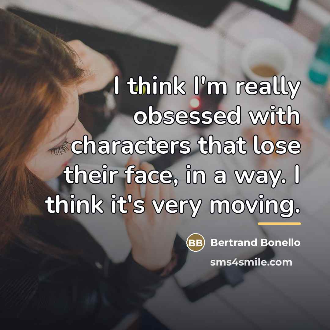 “I think I'm really obsessed with characters that lose their…” quote by Bertrand Bonello