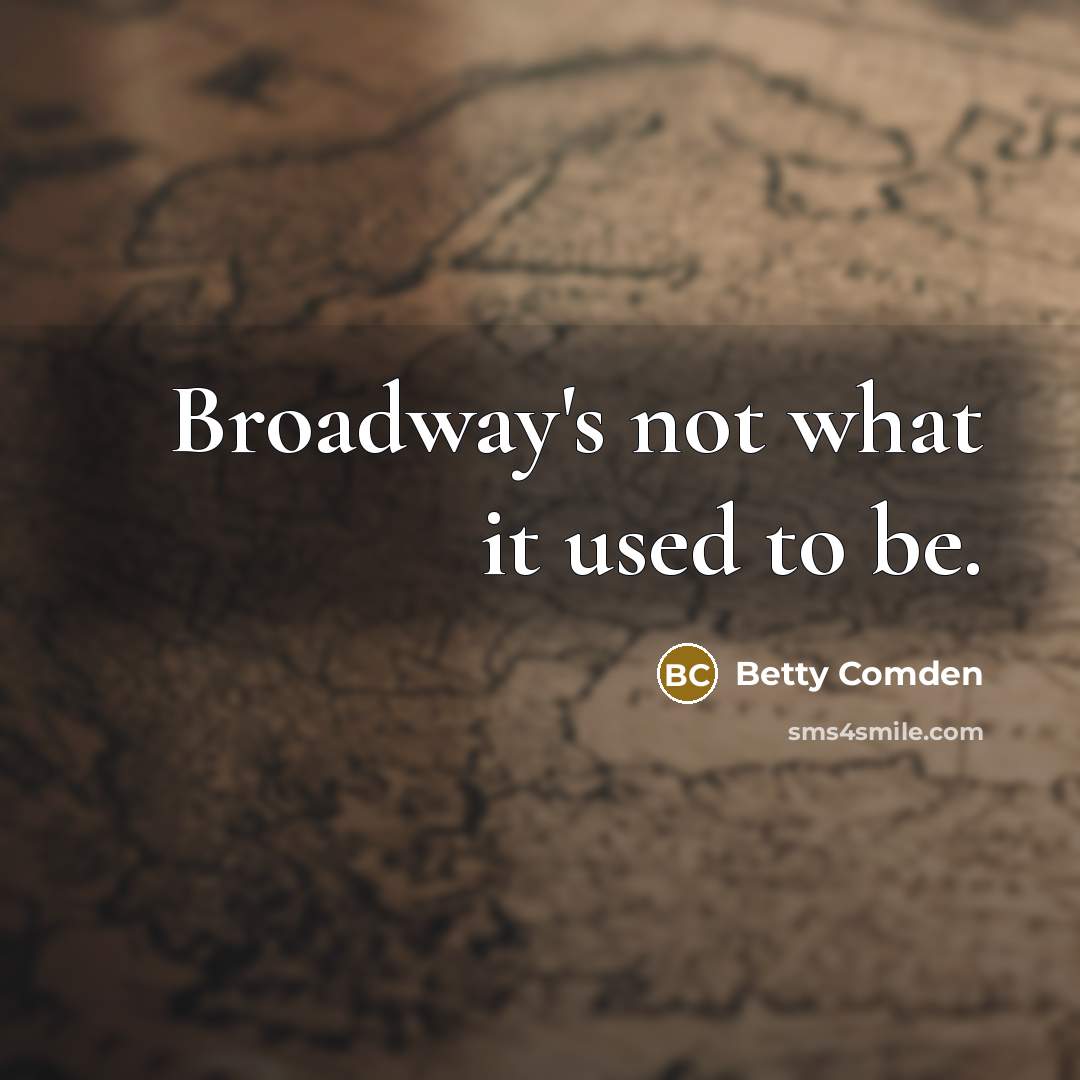“Broadway's not what it used to be.…” quote by Betty Comden