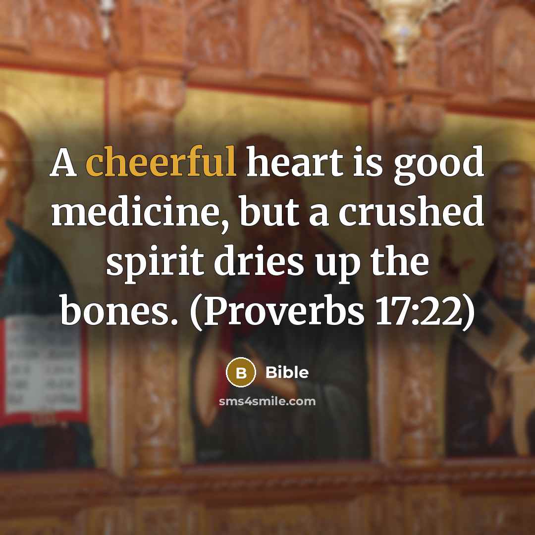 “A cheerful heart is good medicine, but a crushed spirit…” quote by Bible