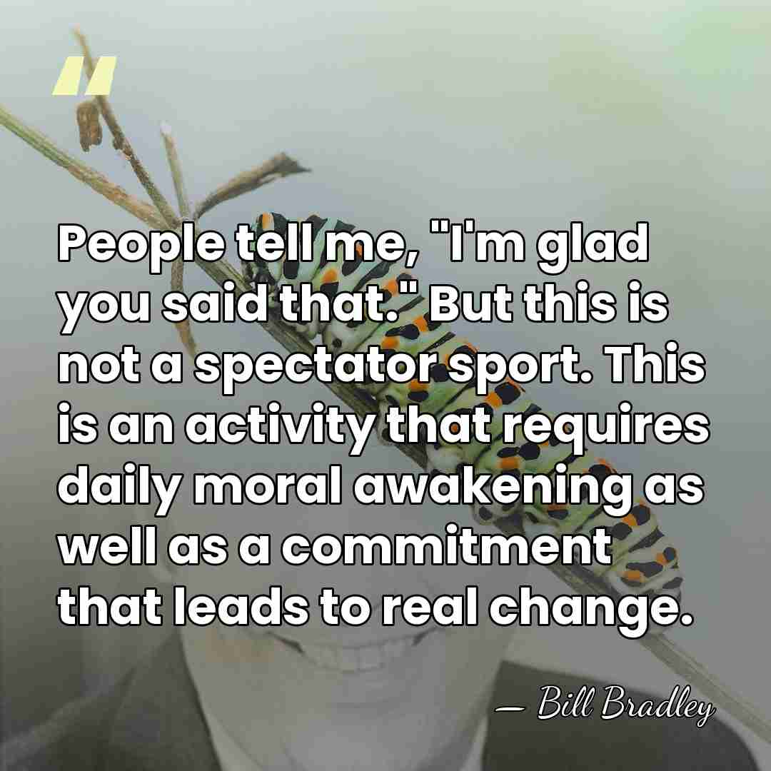 People tell me, "I'm glad you said that." But this is not&hellip; - Bill Bradley