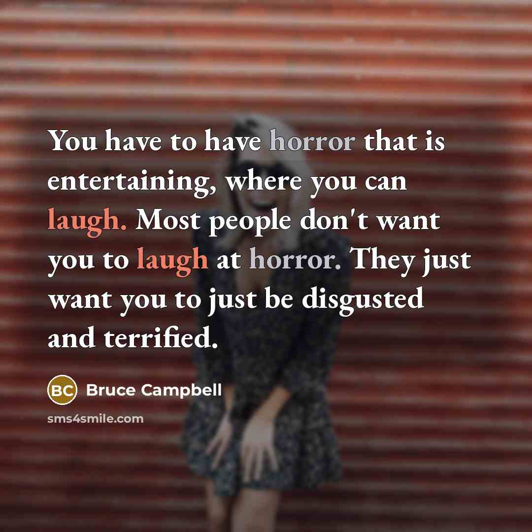 “You have to have horror that is entertaining, where you…” quote by Bruce Campbell