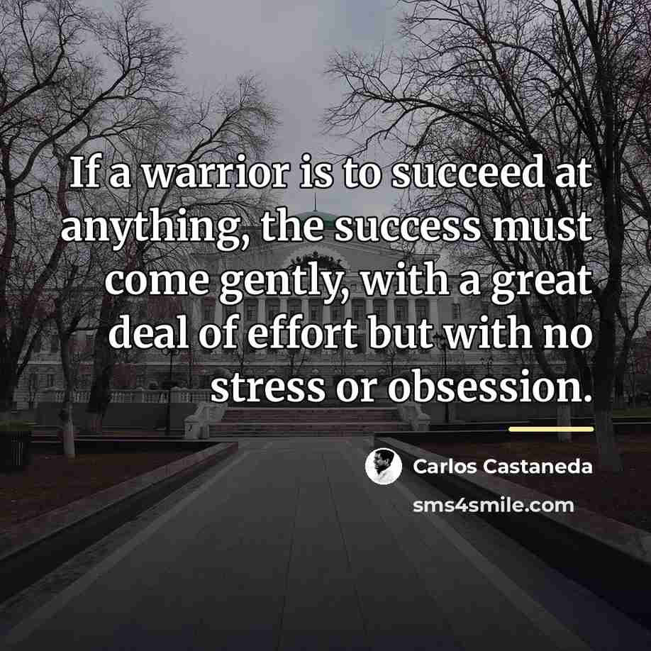 “If a warrior is to succeed at anything, the success…” quote by Carlos Castaneda