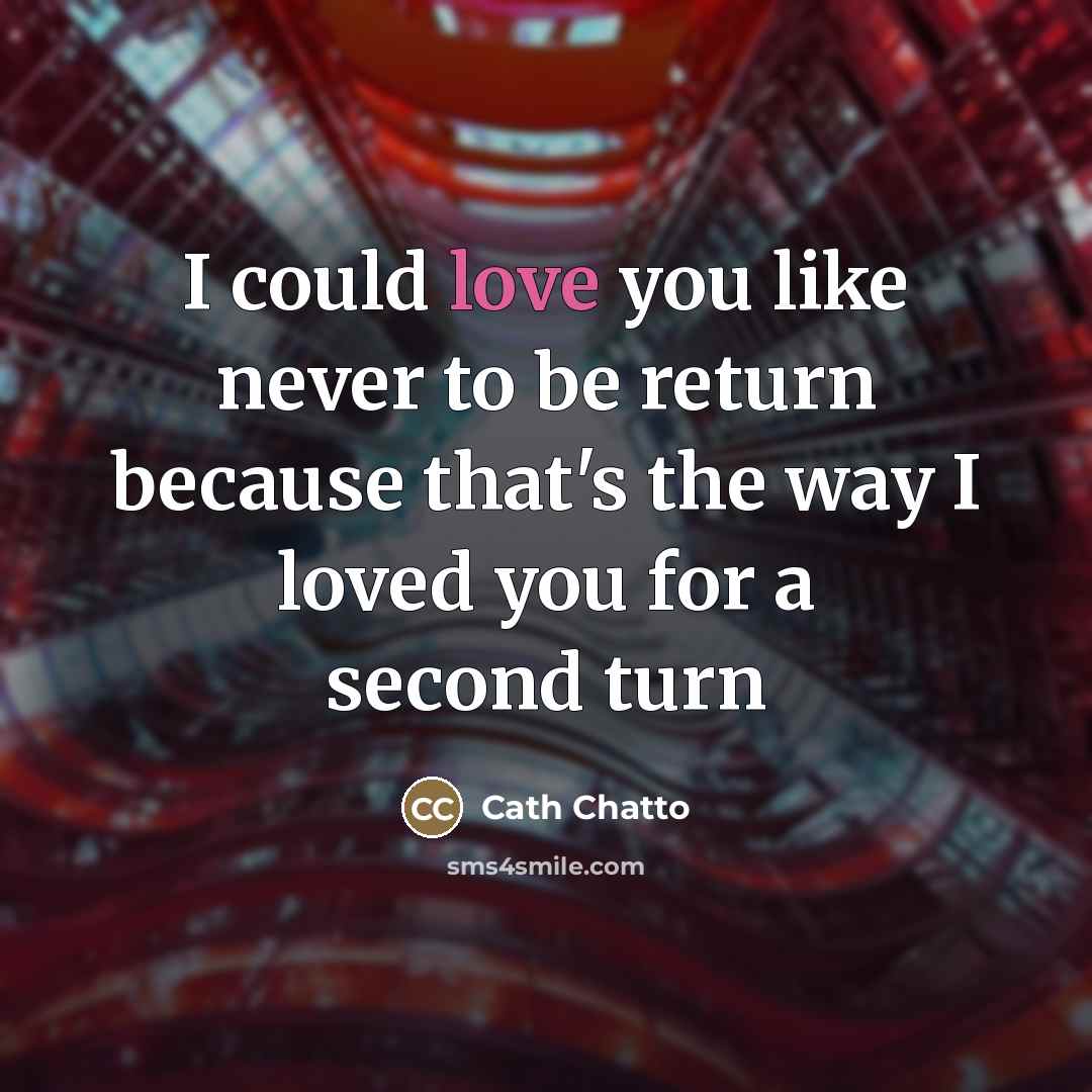 “I could love you like never to be return because…” quote by Cath Chatto