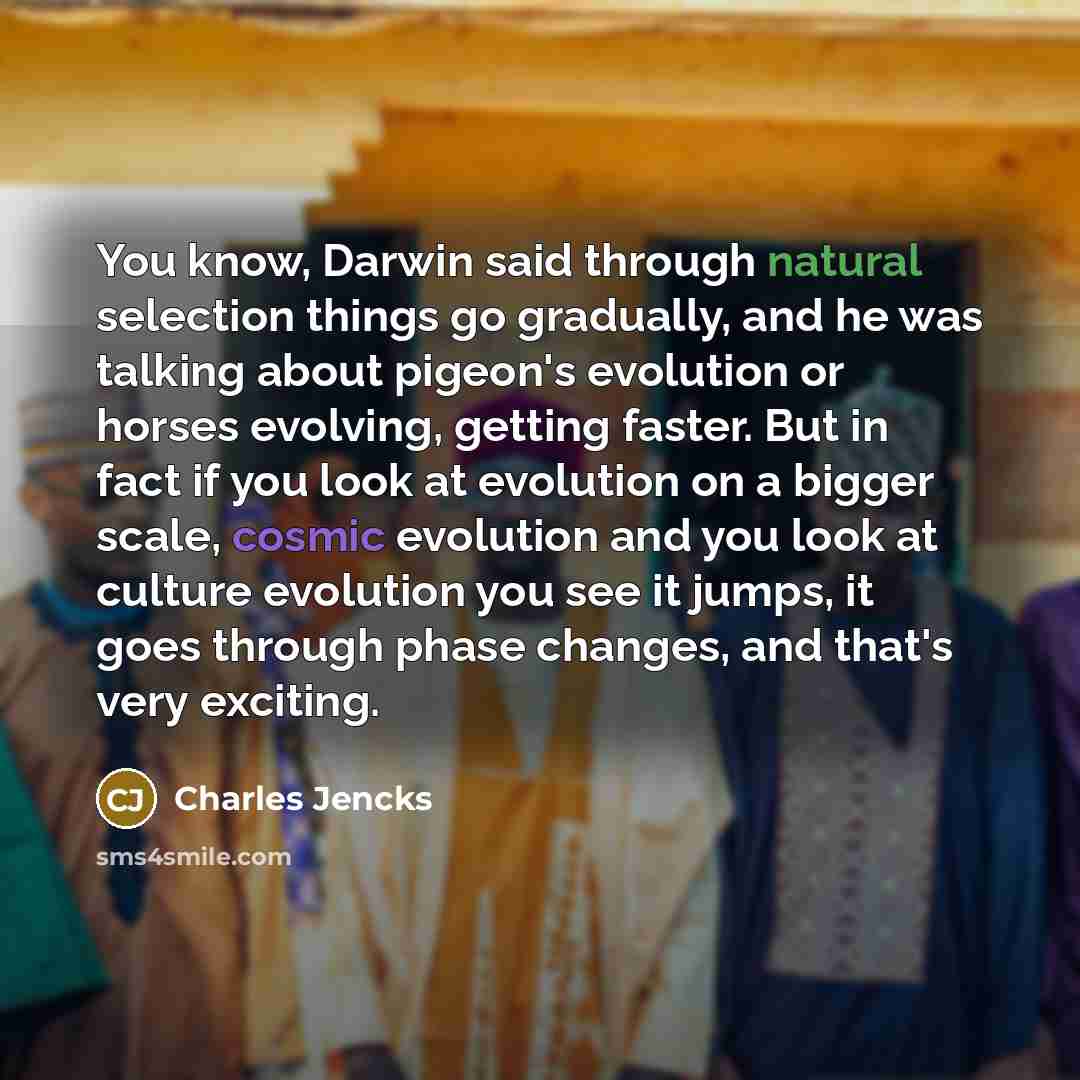 “You know, Darwin said through natural selection things go gradually,…” quote by Charles Jencks