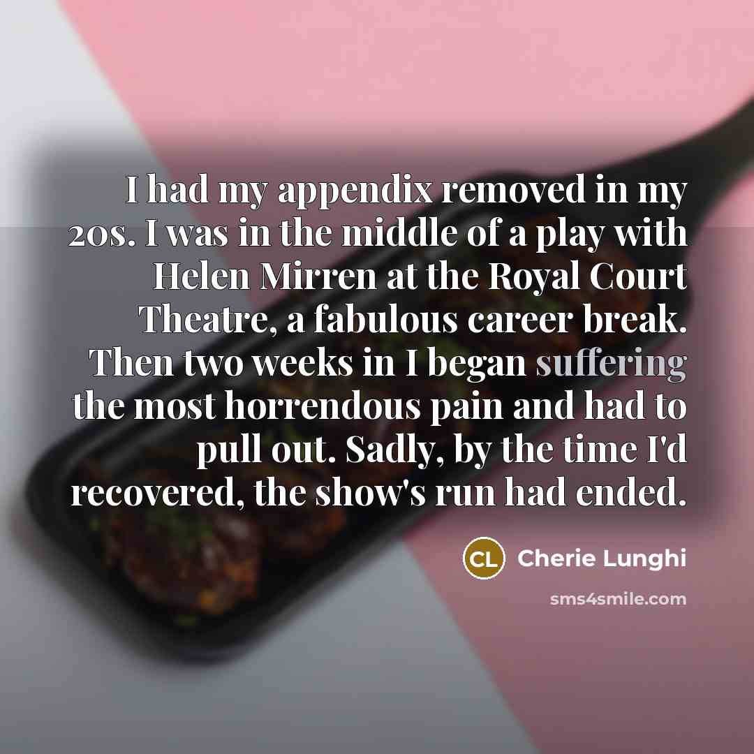 “I had my appendix removed in my 20s. I was…” quote by Cherie Lunghi