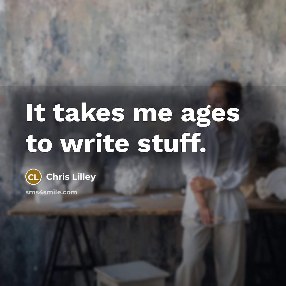 “It takes me ages to write stuff.…” quote by Chris Lilley