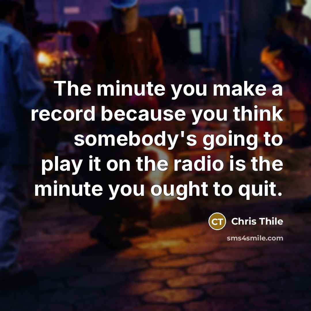 “The minute you make a record because you think somebody's…” quote by Chris Thile