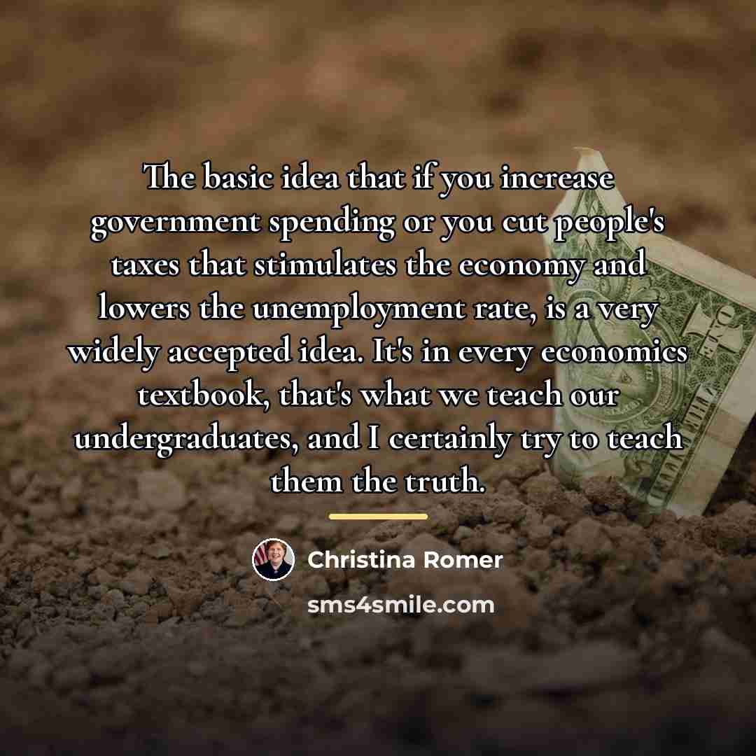 “The basic idea that if you increase government spending or…” quote by Christina Romer