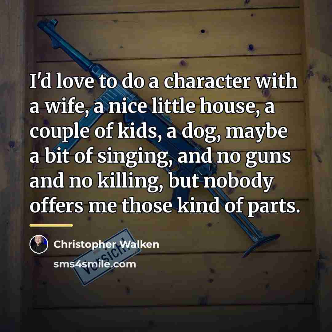 “I'd love to do a character with a wife, a…” quote by Christopher Walken
