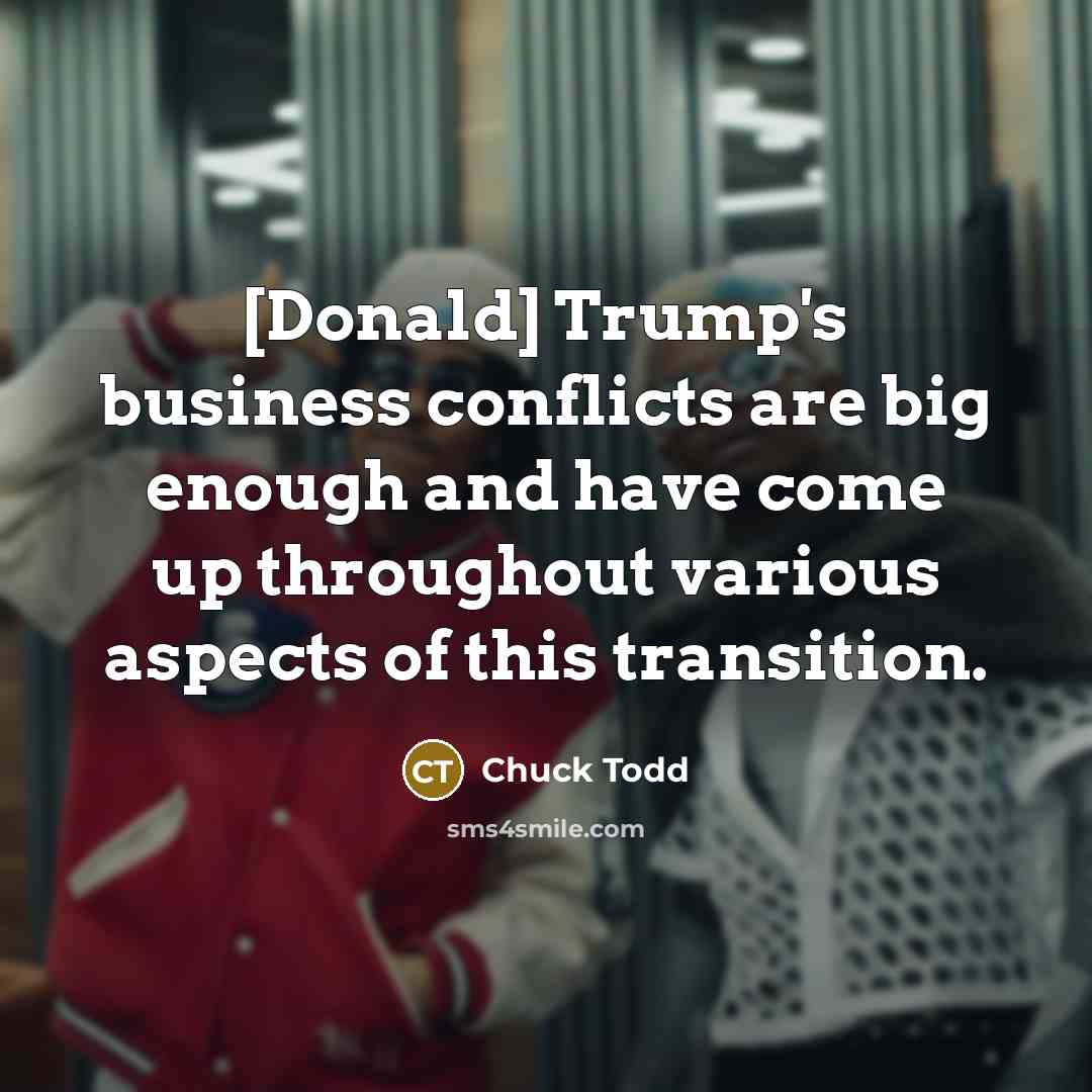 “[Donald] Trump`s business conflicts are big enough and have come…” quote by Chuck Todd