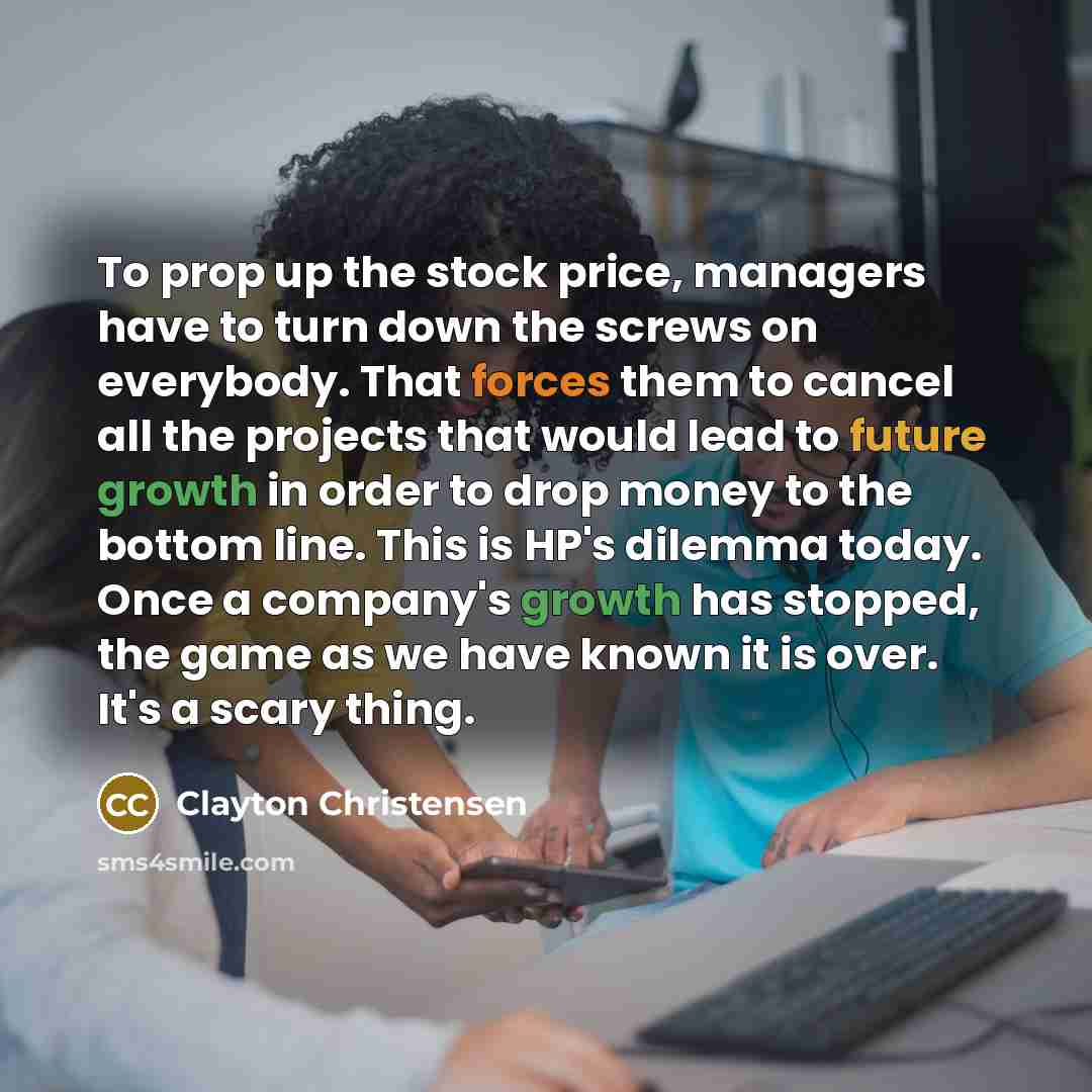 “To prop up the stock price, managers have to turn…” quote by Clayton Christensen