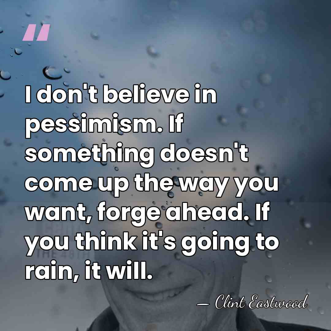 I don't believe in pessimism. If something doesn't come up the way&hellip; - Clint Eastwood