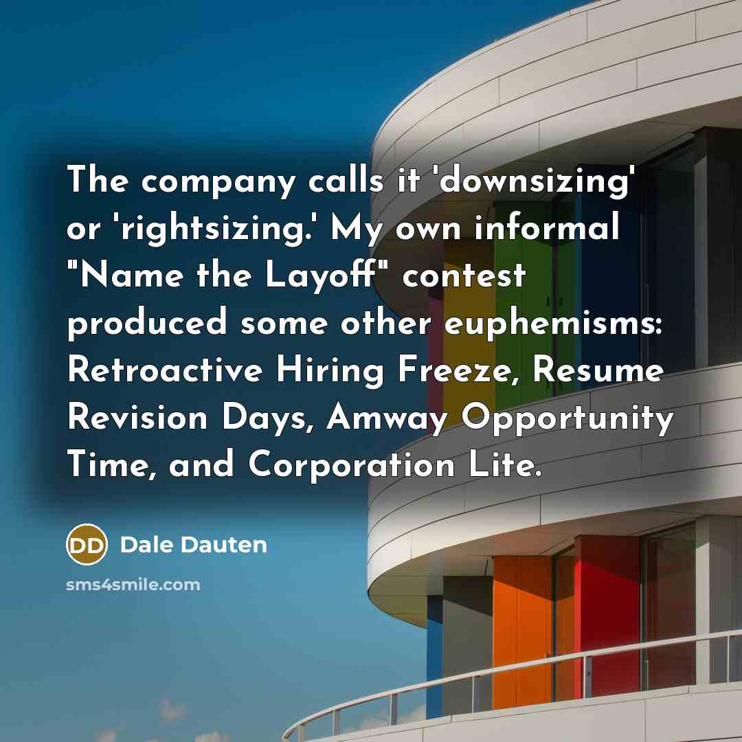“The company calls it 'downsizing' or 'rightsizing.' My own informal…” quote by Dale Dauten