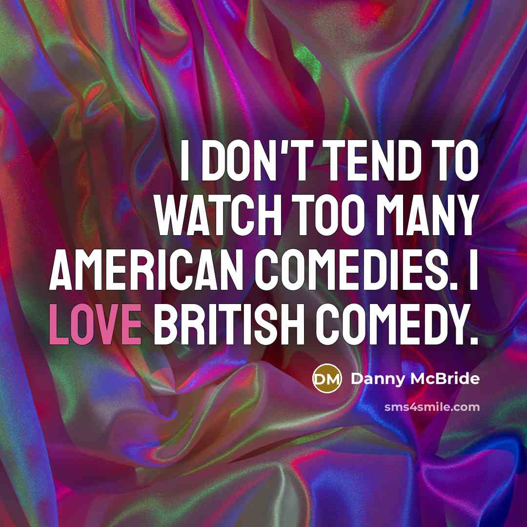 “I don't tend to watch too many American comedies. I…” quote by Danny McBride
