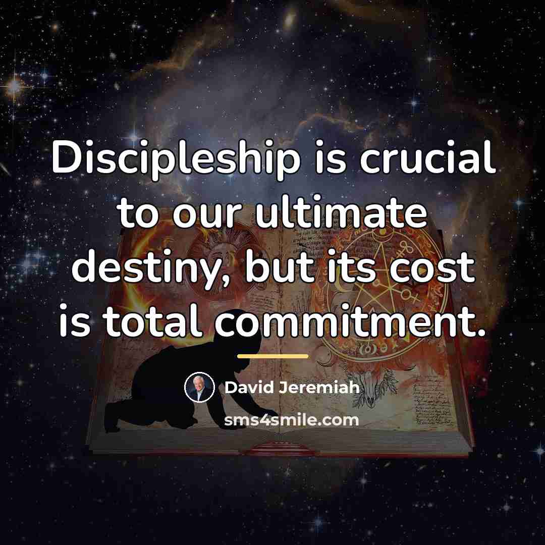 “Discipleship is crucial to our ultimate destiny, but its cost…” quote by David Jeremiah