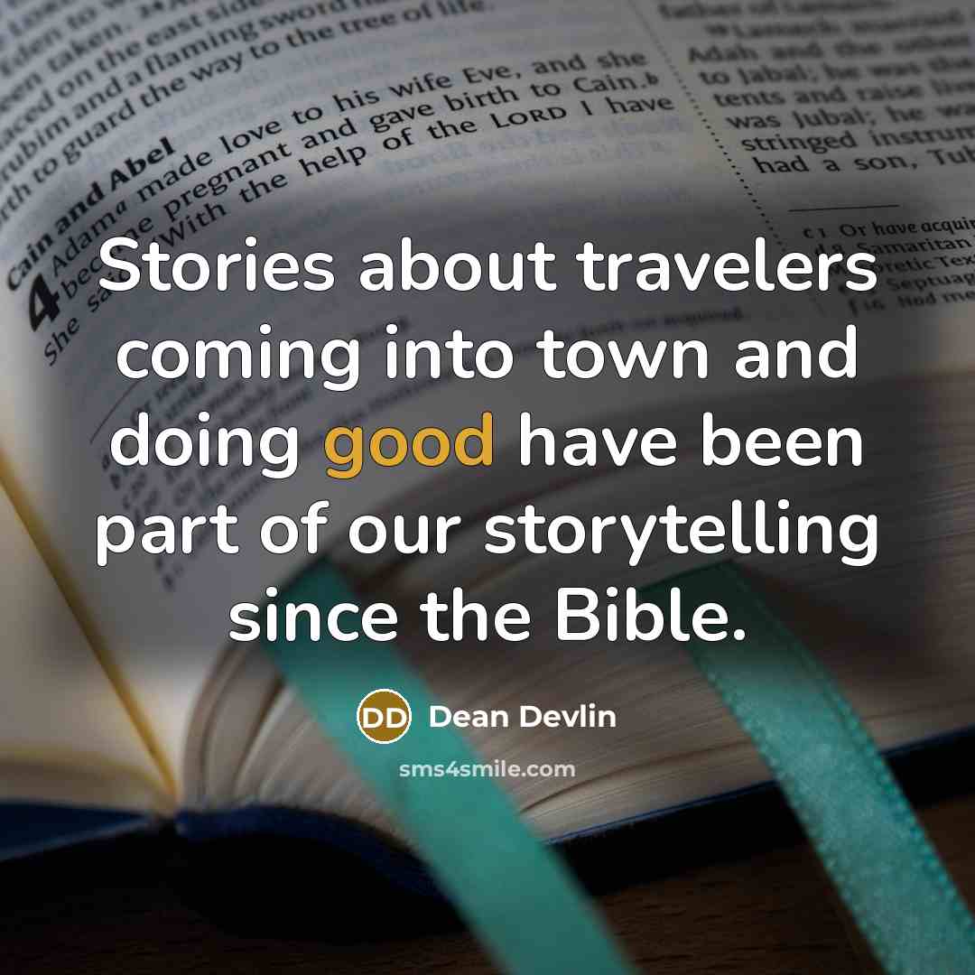 “Stories about travelers coming into town and doing good have…” quote by Dean Devlin