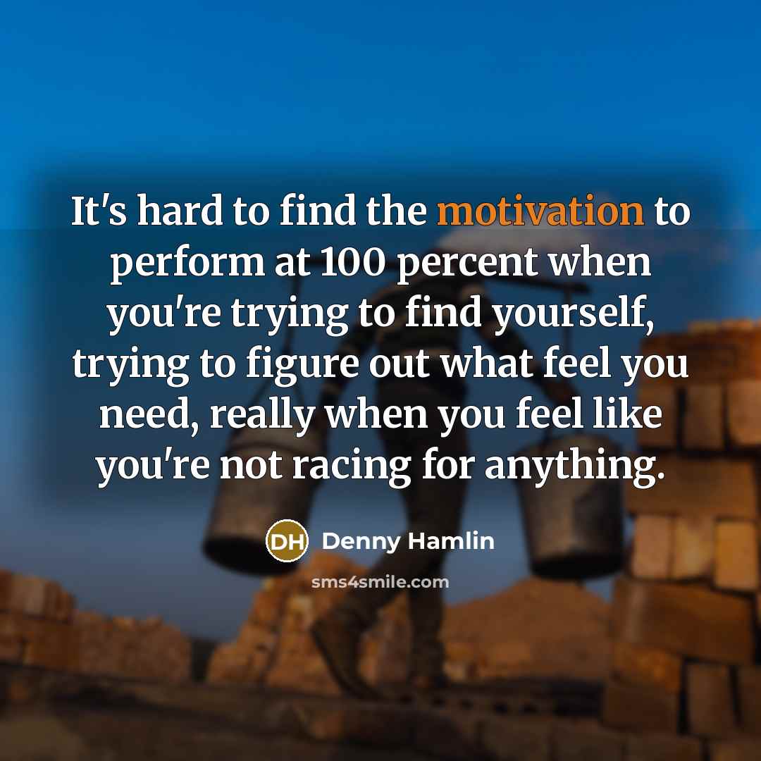 “It's hard to find the motivation to perform at 100…” quote by Denny Hamlin