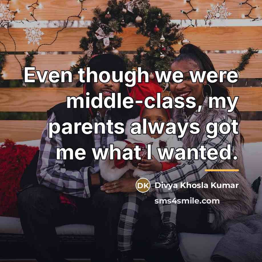 “Even though we were middle-class, my parents always got me…” quote by Divya Khosla Kumar