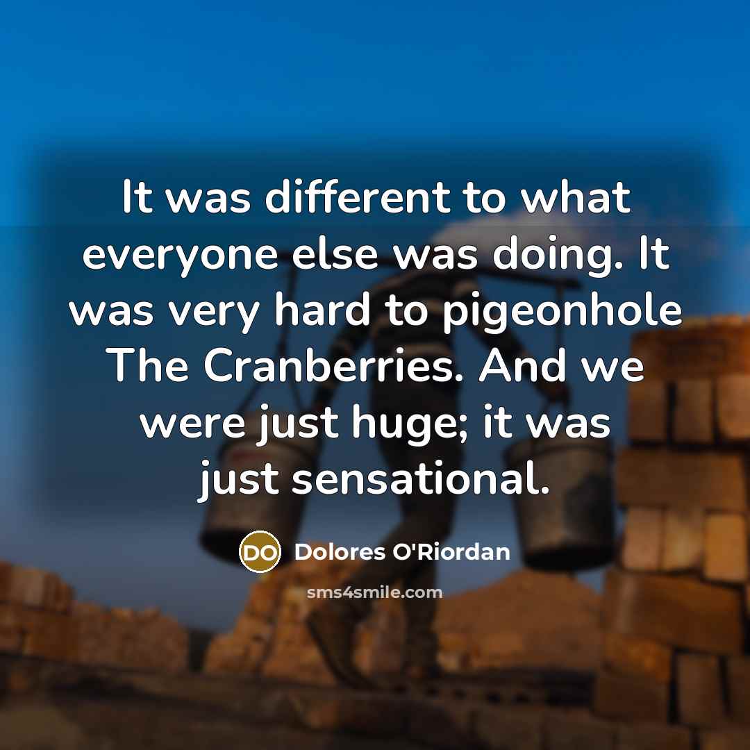 “It was different to what everyone else was doing. It…” quote by Dolores O'Riordan