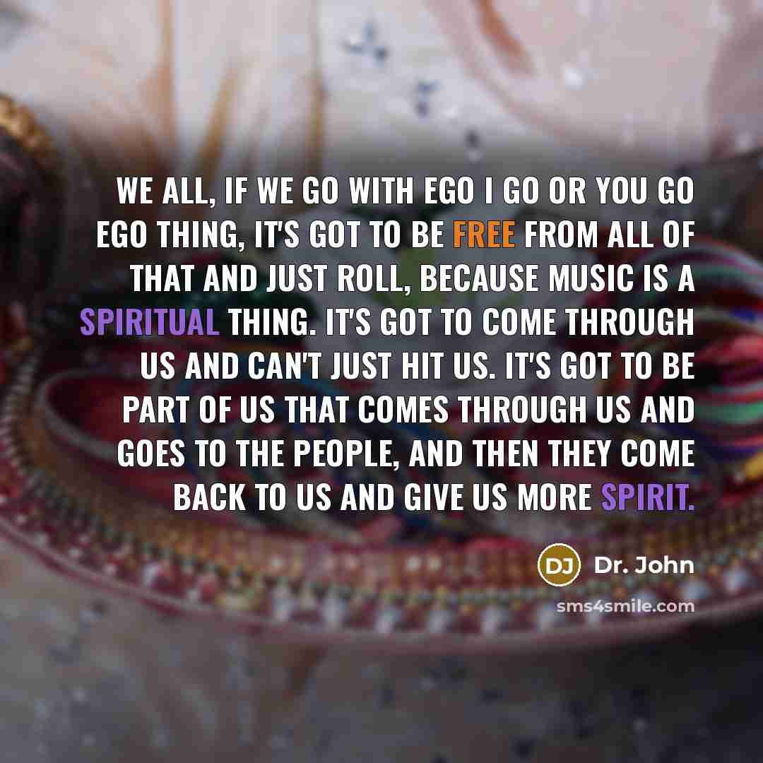 “We all, if we go with ego I go or…” quote by Dr. John