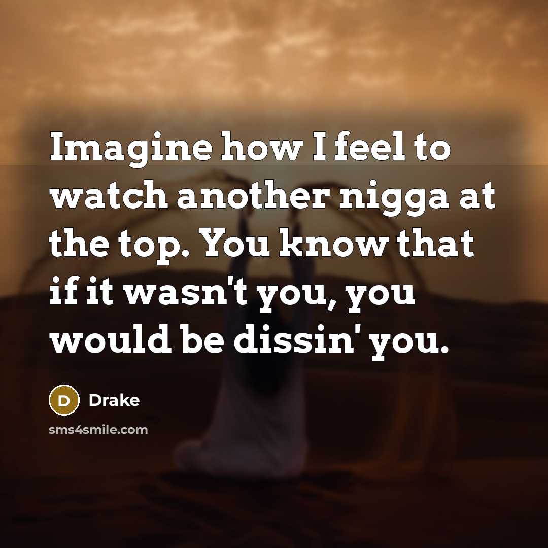 “Imagine how I feel to watch another nigga at the…” quote by Drake