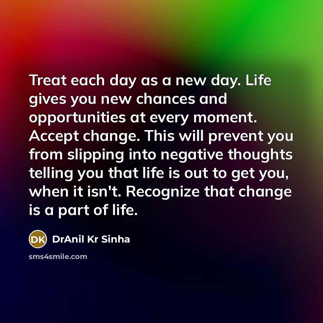 “Treat each day as a new day. Life gives you…” quote by DrAnil Kr Sinha