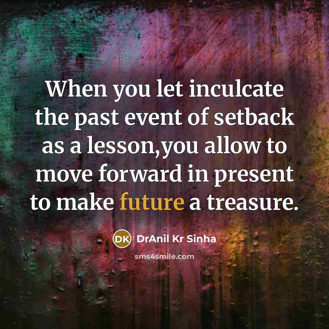 “When you let inculcate the past event of setback as…” quote by DrAnil Kr Sinha