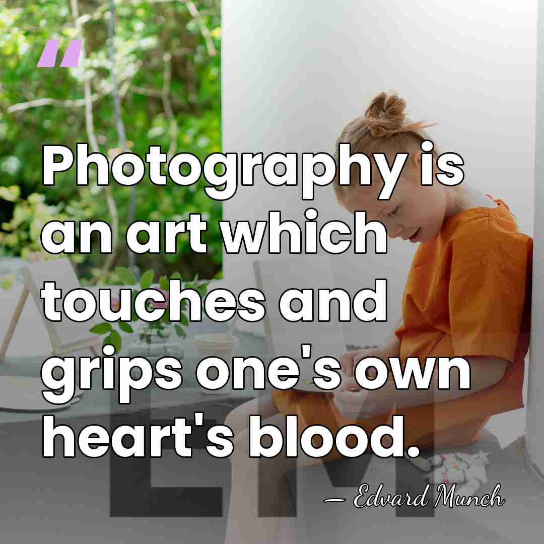 Photography is an art which touches and grips one's own heart's blood. - Edvard Munch