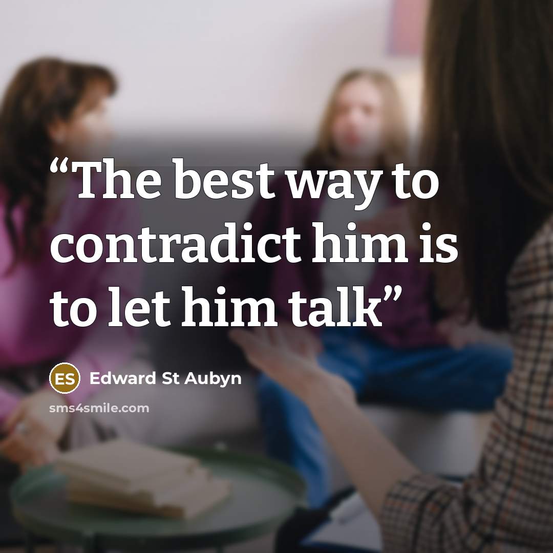 “The best way to contradict him is to let him talk” quote by Edward St Aubyn