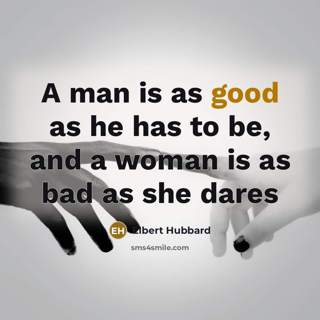 “A man is as good as he has to be,…” quote by Elbert Hubbard