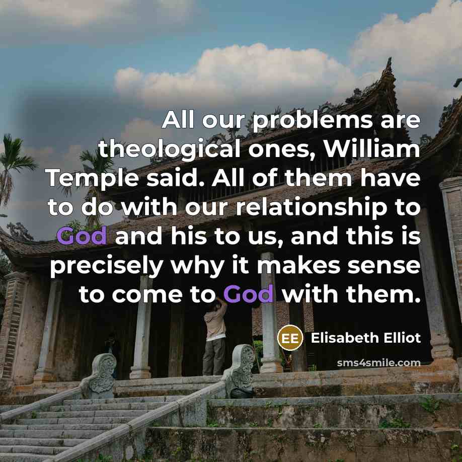 “All our problems are theological ones, William Temple said. All…” quote by Elisabeth Elliot