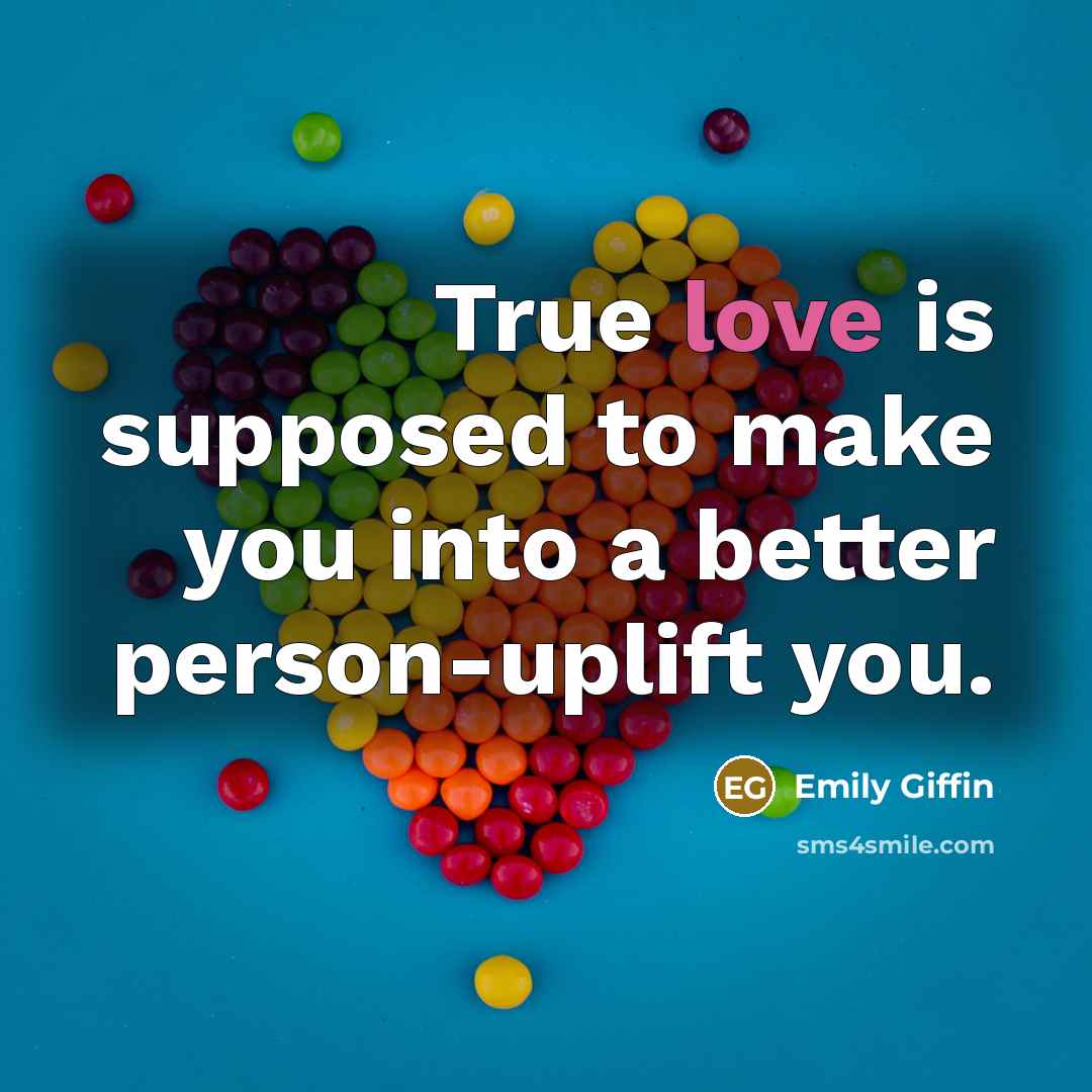 “True love is supposed to make you into a better…” quote by Emily Giffin