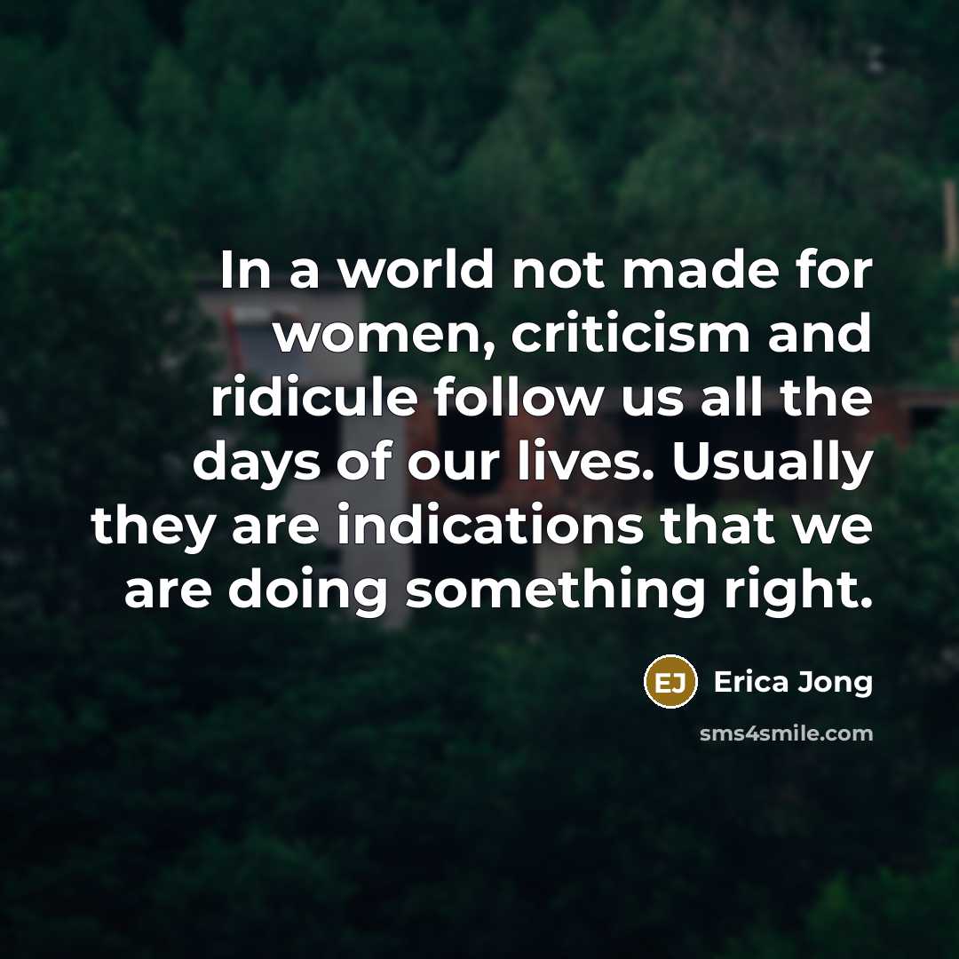 “In a world not made for women, criticism and ridicule…” quote by Erica Jong